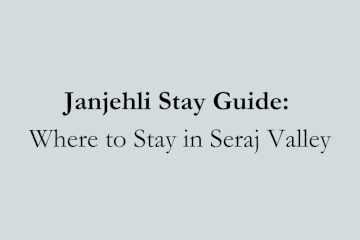 Janjehli Stay Guide: Where to Stay in Seraj Valley