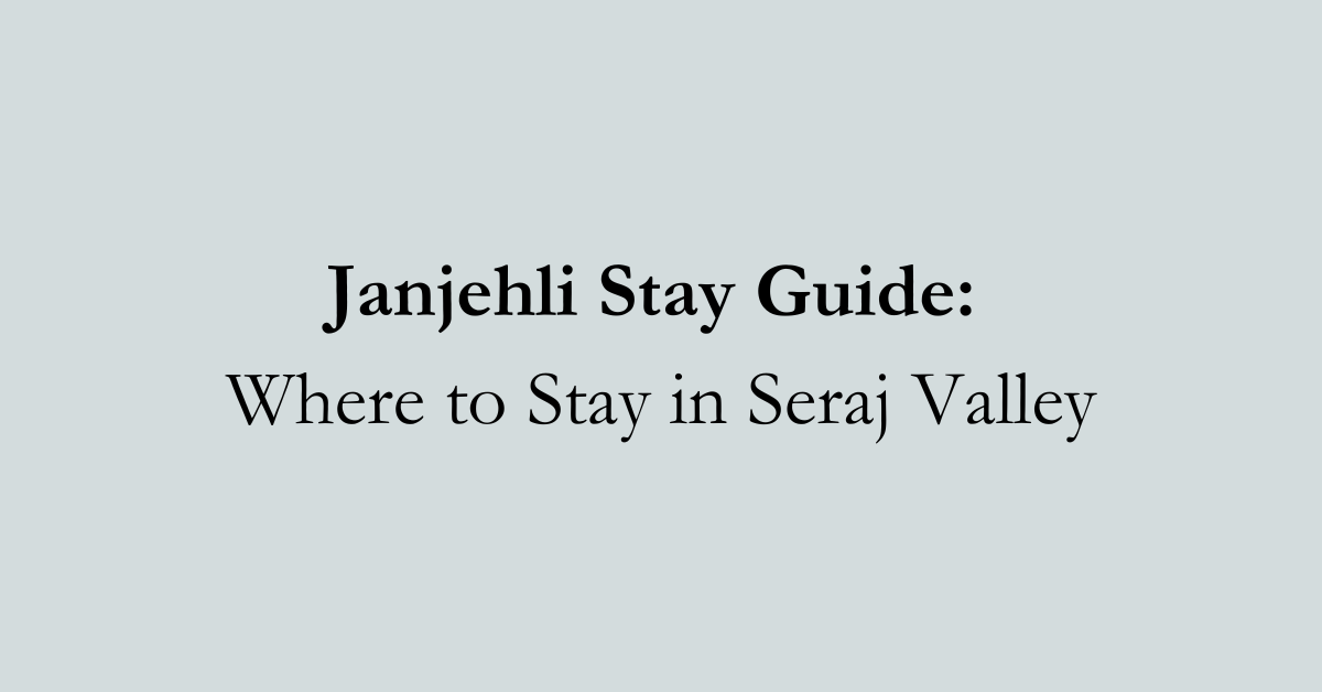 Janjehli Stay Guide: Where to Stay in Seraj Valley
